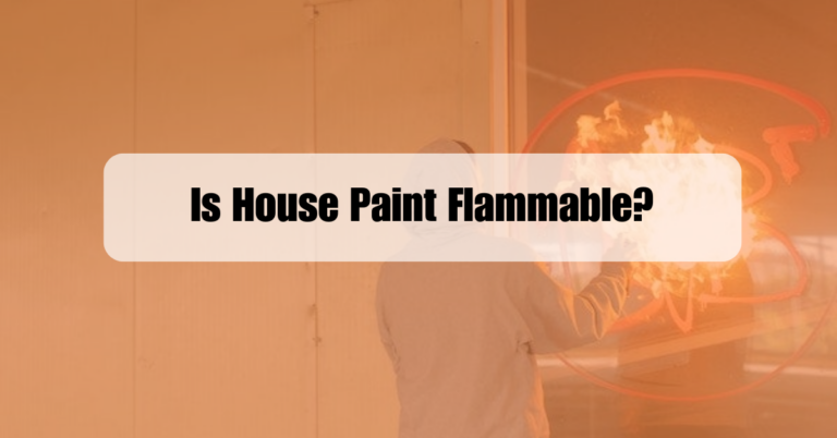 Is House Paint Flammable? What You Need to Know